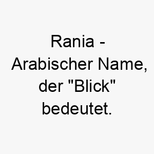 rania arabischer name der blick bedeutet 8482