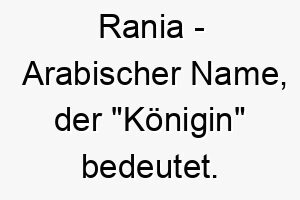 rania arabischer name der koenigin bedeutet 8525