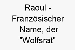 raoul franzoesischer name der wolfsrat bedeutet ideal fuer einen starken mutigen hund 25724