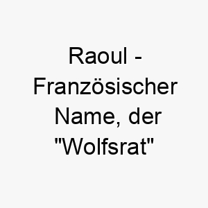 raoul franzoesischer name der wolfsrat bedeutet ideal fuer einen starken mutigen hund 25724