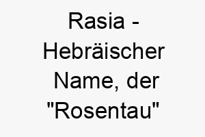 rasia hebraeischer name der rosentau bedeutet 8623