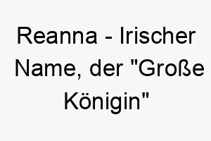 reanna irischer name der grosse koenigin bedeutet 8631