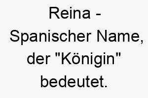 reina spanischer name der koenigin bedeutet 8506