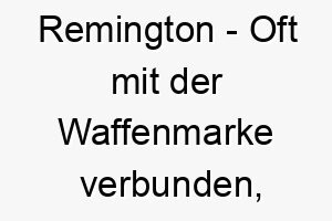 remington oft mit der waffenmarke verbunden koennte dies fuer einen starken und mutigen hund passen 25487