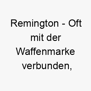 remington oft mit der waffenmarke verbunden koennte dies fuer einen starken und mutigen hund passen 25487