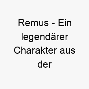 remus ein legendaerer charakter aus der roemischen mythologie der rom mit seinem zwillingsbruder romulus gruendete ein starker name fuer einen mutigen hund 25749