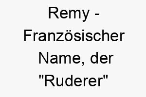 remy franzoesischer name der ruderer bedeutet 8485 1