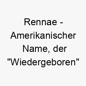 rennae amerikanischer name der wiedergeboren bedeutet 8628