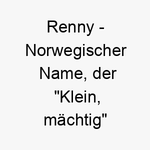 renny norwegischer name der klein maechtig bedeutet 8556