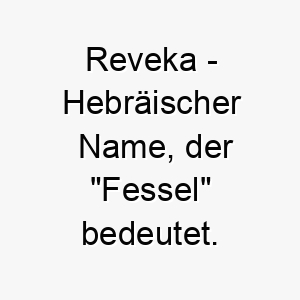 reveka hebraeischer name der fessel bedeutet 8622