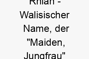 rhian walisischer name der maiden jungfrau bedeutet 8579