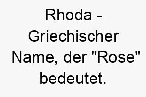 rhoda griechischer name der rose bedeutet 8531