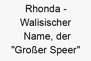 rhonda walisischer name der grosser speer bedeutet 8596