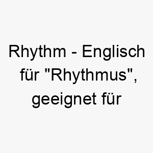 rhythm englisch fuer rhythmus geeignet fuer einen hund mit einem regelmaessigen tagesablauf oder fuer musikliebhaber 25477