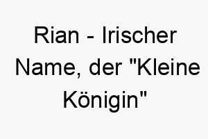 rian irischer name der kleine koenigin bedeutet 8621