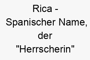 rica spanischer name der herrscherin bedeutet 8544