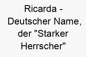 ricarda deutscher name der starker herrscher bedeutet 8559