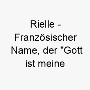 rielle franzoesischer name der gott ist meine staerke bedeutet 8624