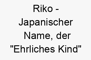 riko japanischer name der ehrliches kind bedeutet 8640