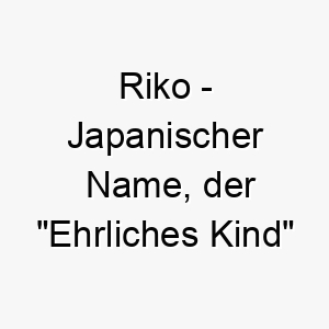 riko japanischer name der ehrliches kind bedeutet 8640