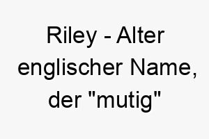 riley alter englischer name der mutig bedeutet perfekt fuer einen mutigen hund 25410