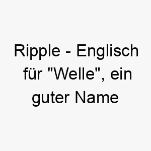 ripple englisch fuer welle ein guter name fuer einen hund der das wasser liebt 25495