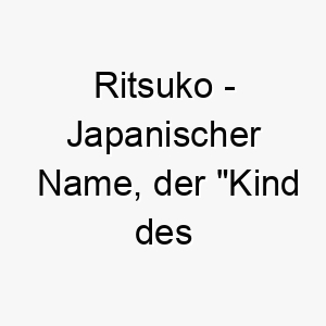 ritsuko japanischer name der kind des gesetzes bedeutet 8600