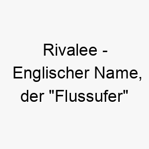 rivalee englischer name der flussufer bedeutet 8609