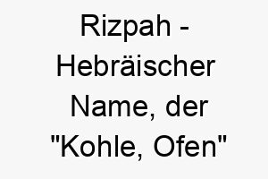 rizpah hebraeischer name der kohle ofen bedeutet 8641