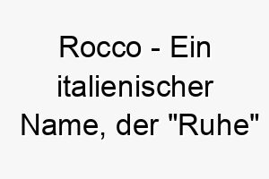 rocco ein italienischer name der ruhe bedeutet passend fuer einen ruhigen und sanftmuetigen hund 25498