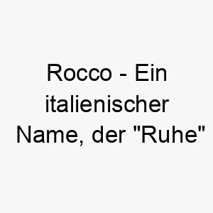 rocco ein italienischer name der ruhe bedeutet passend fuer einen ruhigen und sanftmuetigen hund 25498