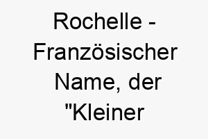 rochelle franzoesischer name der kleiner fels bedeutet 8510 1