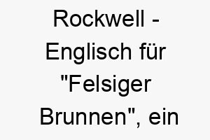 rockwell englisch fuer felsiger brunnen ein guter name fuer einen starken und robusten hund 25705