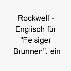 rockwell englisch fuer felsiger brunnen ein guter name fuer einen starken und robusten hund 25705