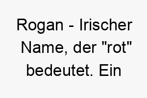 rogan irischer name der rot bedeutet ein passender name fuer einen hund mit rotem fell 25746