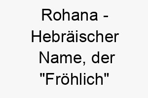 rohana hebraeischer name der froehlich bedeutet 8605