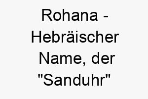 rohana hebraeischer name der sanduhr bedeutet 8592