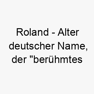 roland alter deutscher name der beruehmtes land bedeutet gut fuer einen stolzen herausragenden hund 25730