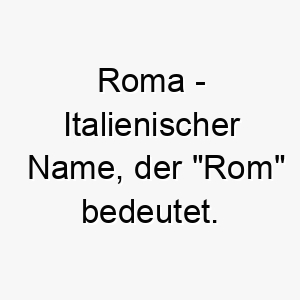 roma italienischer name der rom bedeutet 8541