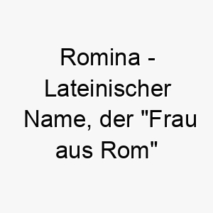 romina lateinischer name der frau aus rom bedeutet 8557