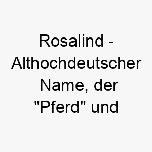 rosalind althochdeutscher name der pferd und weich bedeutet 8493