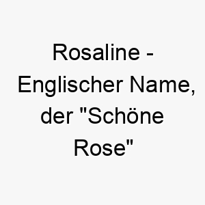 rosaline englischer name der schoene rose bedeutet 8542