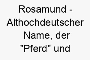 rosamund althochdeutscher name der pferd und schutz bedeutet 8543