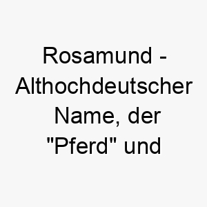 rosamund althochdeutscher name der pferd und schutz bedeutet 8543