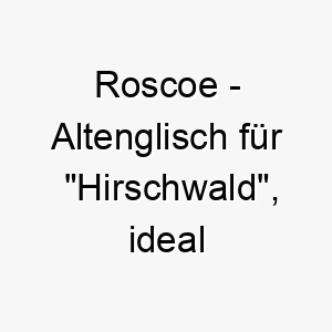 roscoe altenglisch fuer hirschwald ideal fuer einen hund der die natur liebt 25433