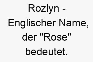 rozlyn englischer name der rose bedeutet 8587 1