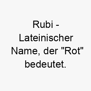 rubi lateinischer name der rot bedeutet 8619