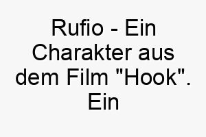 rufio ein charakter aus dem film hook ein mutiger und charismatischer name fuer einen abenteuerlustigen hund 25475