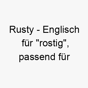 rusty englisch fuer rostig passend fuer einen hund mit rotem oder braunem fell 25727