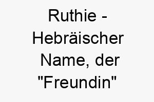 ruthie hebraeischer name der freundin bedeutet 8509